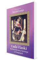Cuda i łaski Królowej Różańca Świętego w Pompejach